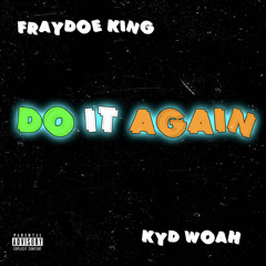 DO IT AGAIN - FraydoeKing Ft Kyd Woah