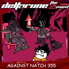 AGAINST NATCH 355 - [Deltarune; The 5xSame Puppet]
