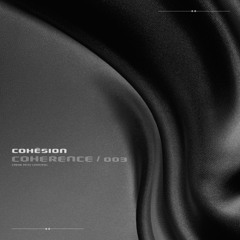 COHĒSION | COHERENCE 003