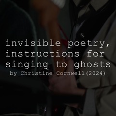 Christine Cornwell - invisible poetry, instructions for singing to ghosts (2024)