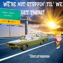 We're Not Stoppin' Til' We Get There
