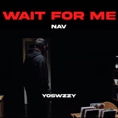 NAV - Wait For Me (Prod. @YoSwzzy)