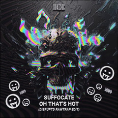 Suffocate - Oh That's Hot (DISRUPTD RAWTRAP EDIT)