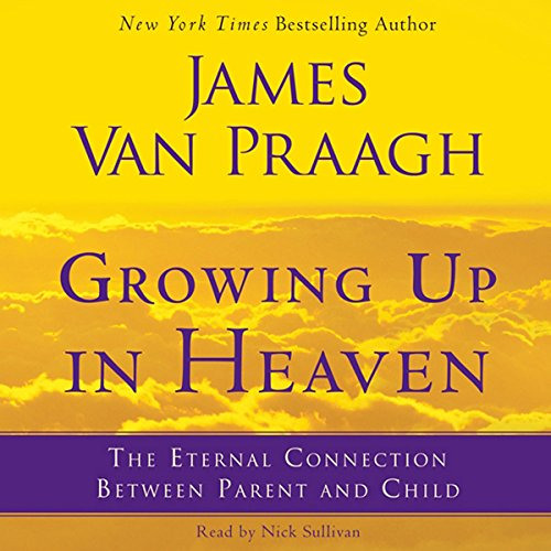 ACCESS PDF 📂 Growing Up in Heaven: The Eternal Connection Between Parent and Child b