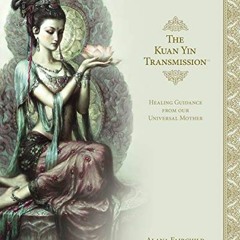 [Get] PDF EBOOK EPUB KINDLE The Kuan Yin Transmission™: Healing Guidance from our Universal Mother
