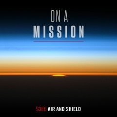 On a Mission: Season 3, Episode 6 - Air and Shield