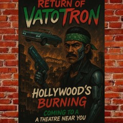Return of VatoTron “Hollywood’s Burning”
