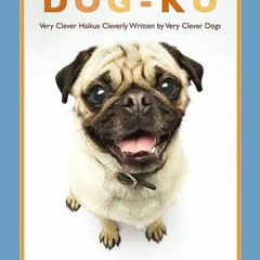 ❤ PDF Read Online ❤ Dog-ku: Very Clever Haikus Cleverly Written by Ver