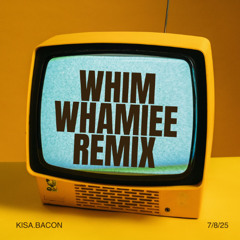 WHIM WHAMIEE REMIX- KISA.BACON