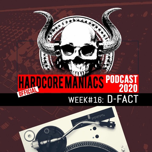 WEEK#16 D-Fact [industrial hardcore] - Hardcore Maniacs Official Podcast 2020