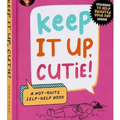 [PDF Download] Keep It Up, Cutie!: A Not-Quite Self-Help Book - Anna Przy
