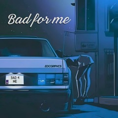Bad for Me