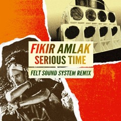 Fikir Amlak + King Alpha - Serious Time FELT SOUND SYSTEM Remix + Dub