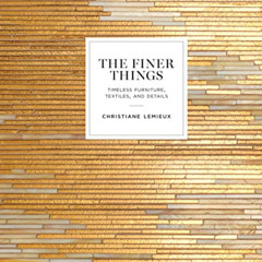 Read KINDLE 💑 The Finer Things: Timeless Furniture, Textiles, and Details by  Christ