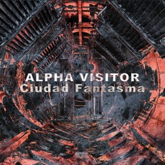 Alpha Visitor - Ciudad Fantasma [Forthcoming]