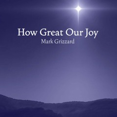 How Great Our Joy (arr. Mark Grizzard)