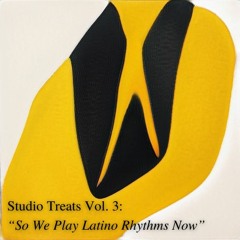 Studio Treats Vol. 3: “So We Play Latino Rhythms Now”