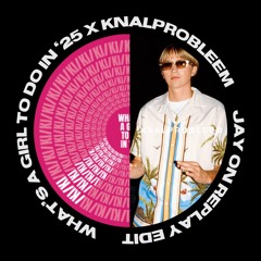 WHAT'S A GIRL TO DO IN '25 X KNALPROBLEEM [JAY ON REPLAY EDIT / MASH UP]