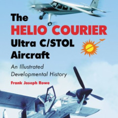 Get EBOOK 📔 The Helio Courier Ultra C/STOL Aircraft: An Illustrated Developmental Hi