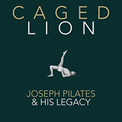 VIEW KINDLE 🗃️ Caged Lion: Joseph Pilates and His Legacy by  John Howard Steel [EPUB