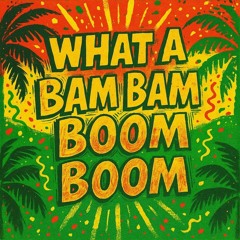 What A Bam Bam Boom Boom