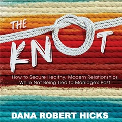 VIEW KINDLE 💔 The Knot: How to Secure Healthy, Modern Relationships While Not Being