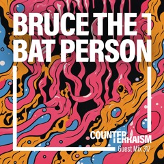 Counterterraism Guest Mix 317: Bruce the Bat Person