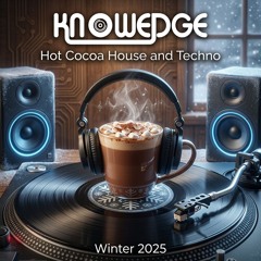 Knowledge - Hot Cocoa House and Techno - Winter 2025 / 2026