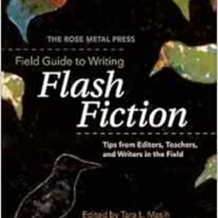[Access] PDF ✔️ The Rose Metal Press Field Guide to Writing Flash Fiction: Tips from