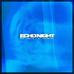 Dan Larkin & DJ Kuroneko - Echo Night
