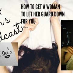 Ep 3: How To Get A Woman To Let Her Guard Down For You