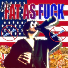 I'm Fat As Fuck