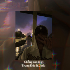 Trọng Đức ft. Jude - Chẳng Còn Là Gì