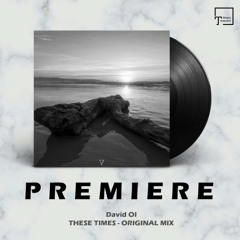 PREMIERE: David Ol - These Times (Original Mix) [SEVEN VILLAS MUSIC]