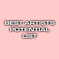 BEST ARTISTS STREAM / POTENTIAL LIST!