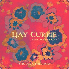 Ljay Currie - Shoulda told you (ft. Ace Darko)