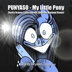 PUNYASO - My Little Pony (Rarity Vrymer Collective VIP [Dubstep Mashup] Remix)