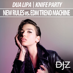 Dua Lipa x Knife Party - New Rules (DJZ 'EDM Trend Machine' Edit)