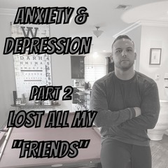 Anxiety & Depression Series- Part 2 - Lost all my "friends"