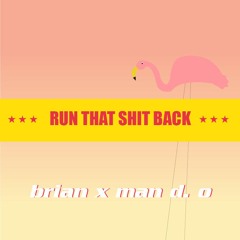 run that shit back (brian x Man D. O)