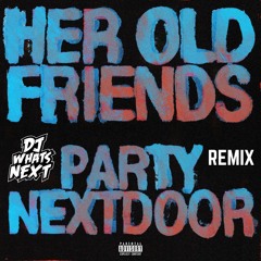 PARTYNEXTDOOR - HER OLD FRIENDS (EASY SOCA) (DJ WHATSNEXT EDIT) (DIRTY)