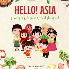 (⚡READ⚡) PDF❤ Hello! Asia, Foods For Kids From Around The World: Fun Facts, Popu