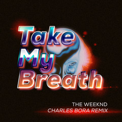 The Weeknd - Take My Breath (Charles Bora Remix)