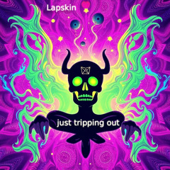 just tripping out