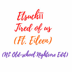 Etsuchīī - Tired of us (Ft. Eileen) (NL Old-school Nightcore Edit)