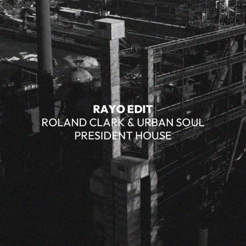 Premiere: ROLAND CLARK & URBAN SOUL - PRESIDENT HOUSE (RAYO EDIT)
