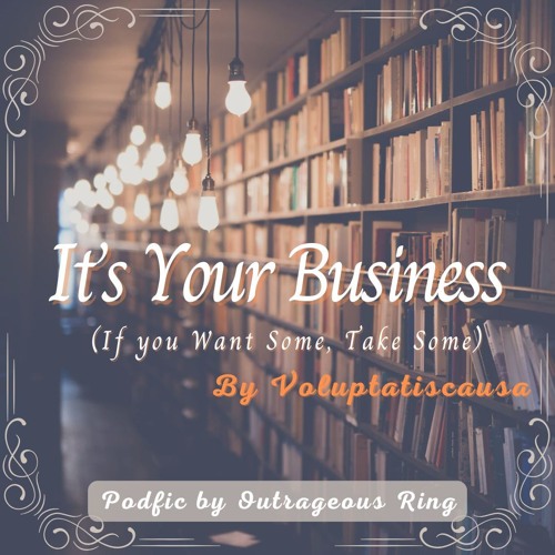 It's Your Business (If You Want Some, Take Some)