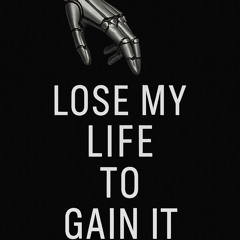 Lose my life to gain it