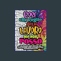 Read PDF ✨ Cose che voglio dire al lavoro ma non posso: Libro da colorare per adulti insoddisfatti