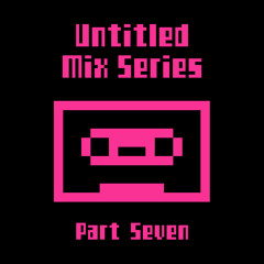 Untitled Mix Series (Part Seven)